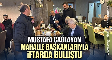 ÇAĞLAYAN, MAHALLE BAŞKANLARIYLA İFTARDA BULUŞTU