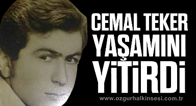 CEMAL TEKER YAŞAMINI YİTİRDİ