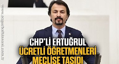 CHP’Lİ ERTUĞRUL ÜCRETLİ ÖĞRETMENLERİ MECLİSE TAŞIDI