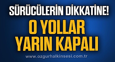 Dikkat! Yarın o yollar kapalı!