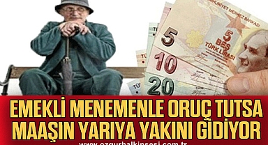 Emekli menemenle oruç tutsa maaşın yarıya yakını gidiyor