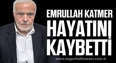 EMRULLAH KATMER HAYATINI KAYBETTİ