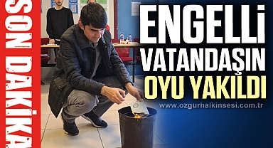 ENGELLİ VATANDAŞIN OYU YAKILDI