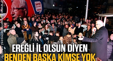 “EREĞLİ İL OLSUN DİYEN BENDEN BAŞKA KİMSE YOK”