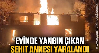 Evinde yangın çıkan şehit annesi yaralandı