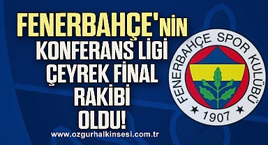 Fenerbahçe'nin Konferans Ligi çeyrek final turundaki rakibi belli oldu!