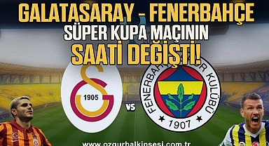 Galatasaray - Fenerbahçe Süper Kupa maçının saati değişti!