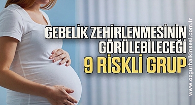 Gebelik zehirlenmesinin görülebileceği 9 riskli grup