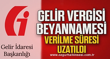 Gelir vergisi beyannamesi verilme süresi uzatıldı