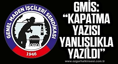 GMİS: “KAPATMA YAZISI YANLIŞLIKLA YAZILDI”