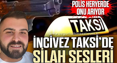 İNCİVEZ TAKSİ'DE SİLAH SESLERİ
