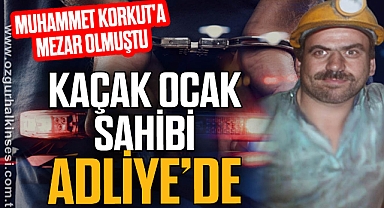 KAÇAK OCAK SAHİBİ ADLİYE'DE