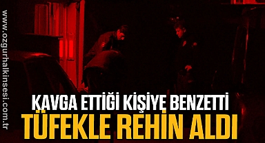 Kavga ettiği kişiye benzetti, tüfekle rehin aldı