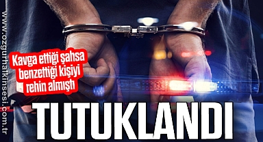 Kavga ettiği şahsa benzettiği kişiyi rehin aldı, tutuklandı