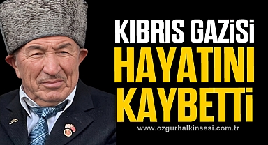 KIBRIS GAZİSİ HAYATINI KAYBETTİ