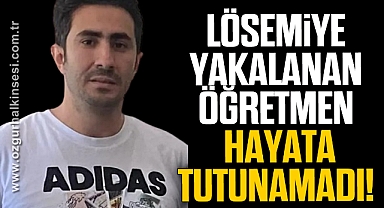 Lösemiye yakalanan sınıf öğretmeni hayatını kaybetti