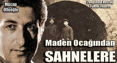 MADEN OCAĞINDAN SAHNELERE: MÜCAP OFLUOĞLU