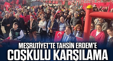 MEŞRUTİYET’TE TAHSİN ERDEM’E COŞKULU KARŞILAMA