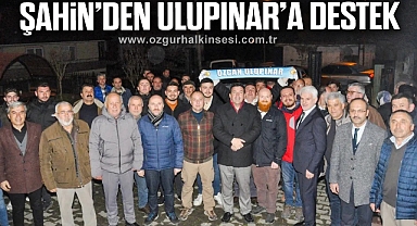 Milletvekili Şahin’den Özcan Ulupınar’a destek