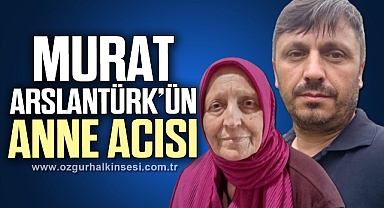 MURAT ARSLANTÜRK'ÜN ANNE ACISI