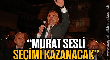 “Murat Sesli Seçimi Kazanacak”
