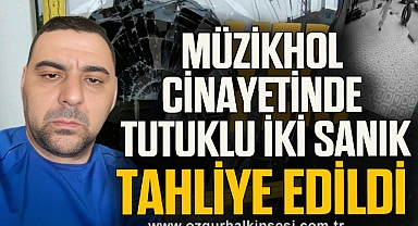 Müzikhol cinayetinde tutuklu iki sanık tahliye edildi