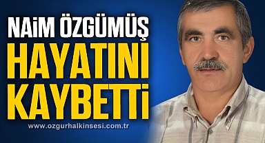 NAİM ÖZGÜMÜŞ HAYATINI KAYBETTİ