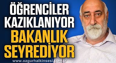 ÖĞRENCİLER KAZIKLANIYOR, BAKANLIK SEYREDİYOR