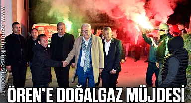 ÖREN’E DOĞALGAZ MÜJDESİ