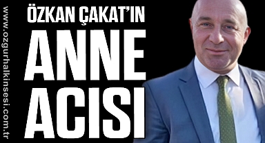 ÖZKAN ÇAKAT'IN ANNE ACISI
