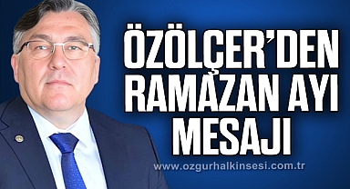 Özölçer’den Ramazan Ayı mesajı