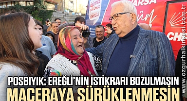 POSBIYIK: EREĞLİ’NİN İSTİKRARI BOZULMASIN, MACERAYA SÜRÜKLENMESİN