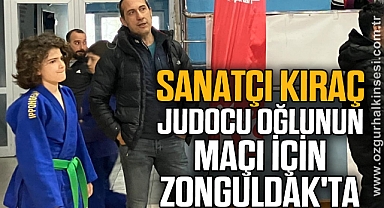 SANATÇI KIRAÇ, JUDOCU OĞLUNUN MAÇI İÇİN ZONGULDAK'TA
