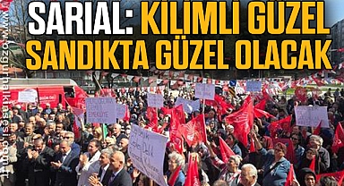 SARIAL: “KİLİMLİ GÜZEL, SANDIKTA GÜZEL OLACAK”