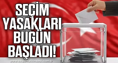 Seçim Yasakları bugün başladı!