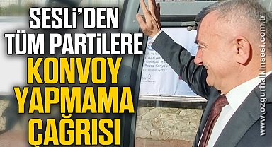 Sesli’den tüm partilere “Konvoy yapmama” çağrısı