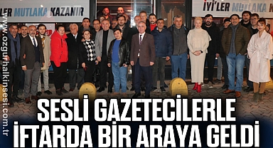 Sesli gazetecilerle iftarda bir araya geldi