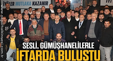 SESLİ, GÜMÜŞHANELİLERLE İFTARDA BULUŞTU
