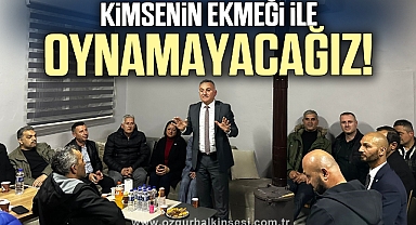 Sesli “Kimsenin ekmeği ile oynamayacağız”