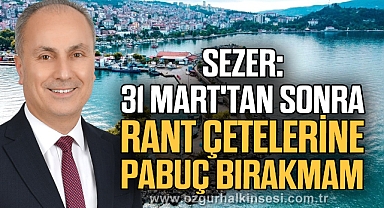 Sezer, '31 Mart'tan sonra rant çetelerine pabuç bırakmam