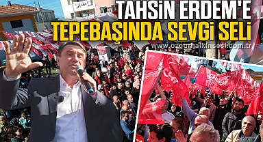 TAHSİN ERDEM'E TEPEBAŞINDA SEVGİ SELİ