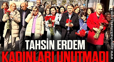 TAHSİN ERDEM KADINLARI UNUTMADI