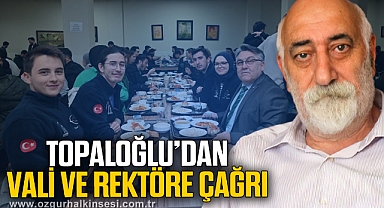 TOPALOĞLU’DAN VALİ VE REKTÖRE ÇAĞRI