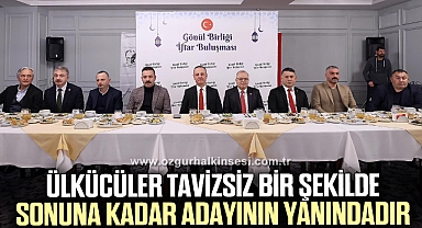 ÜLKÜCÜLER TAVİZSİZ BİR ŞEKİLDE SONUNA KADAR ADAYININ YANINDADIR