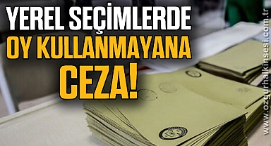 Yerel Seçimlerde Oy Kullanmamanın Cezası var mı?