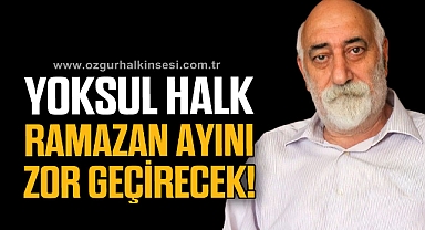 YOKSUL HALK RAMAZAN AYINI ZOR GEÇİRECEK!