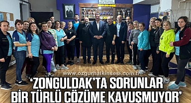 ‘Zonguldak’ta sorunlar bir türlü çözüme kavuşmuyor’