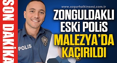ZONGULDAKLI ESKİ POLİS MALEZYA'DA KAÇIRILDI