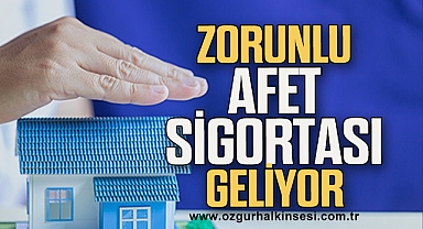 Zorunlu afet sigortası geliyor