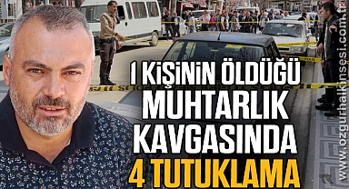 1 kişinin öldüğü muhtarlık kavgasında 4 tutuklama